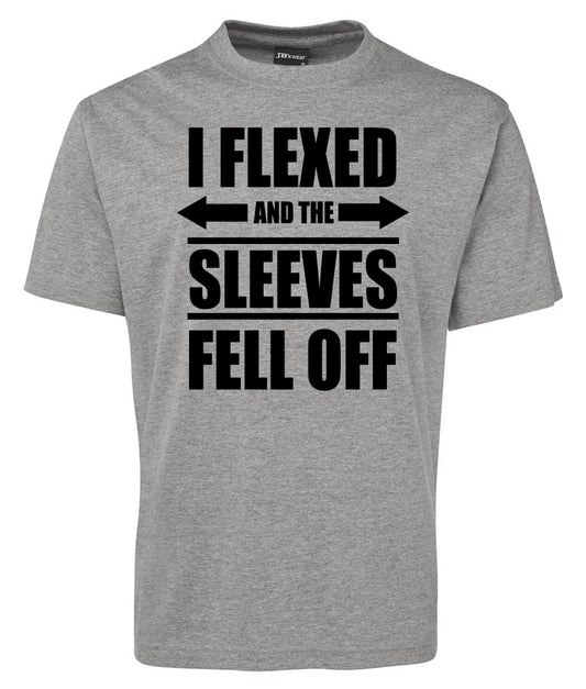 I FLEXED SLEEVES FELL OFF Shirt