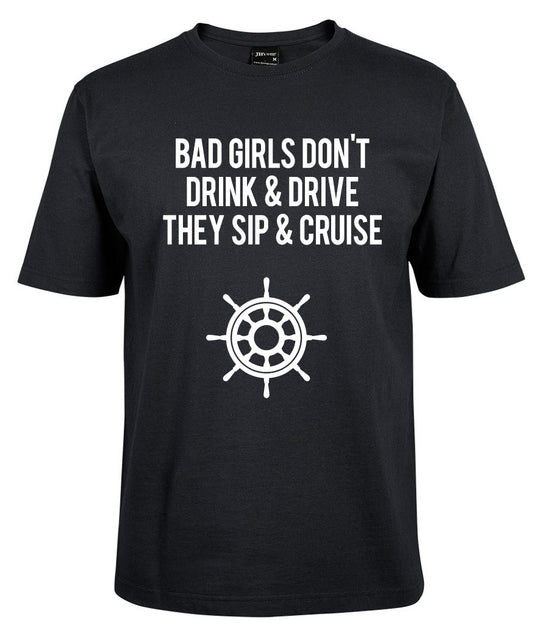 BAD GIRLS DON'T DRINK & DRIVE THEY SIP & CRUISE Shirt