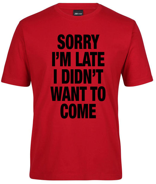 Sorry I'm Late I Didn't Want to Come Shirt