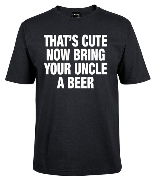 That's Cute Now Bring Your Uncle A Beeer Shirt