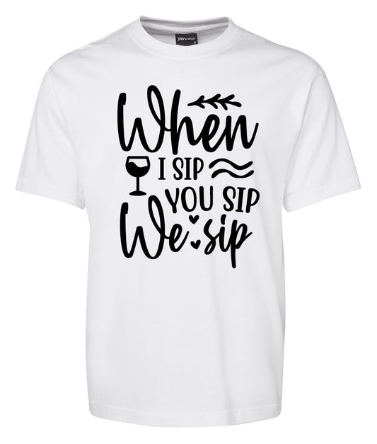 When i  Sip you sip we sip Shirt